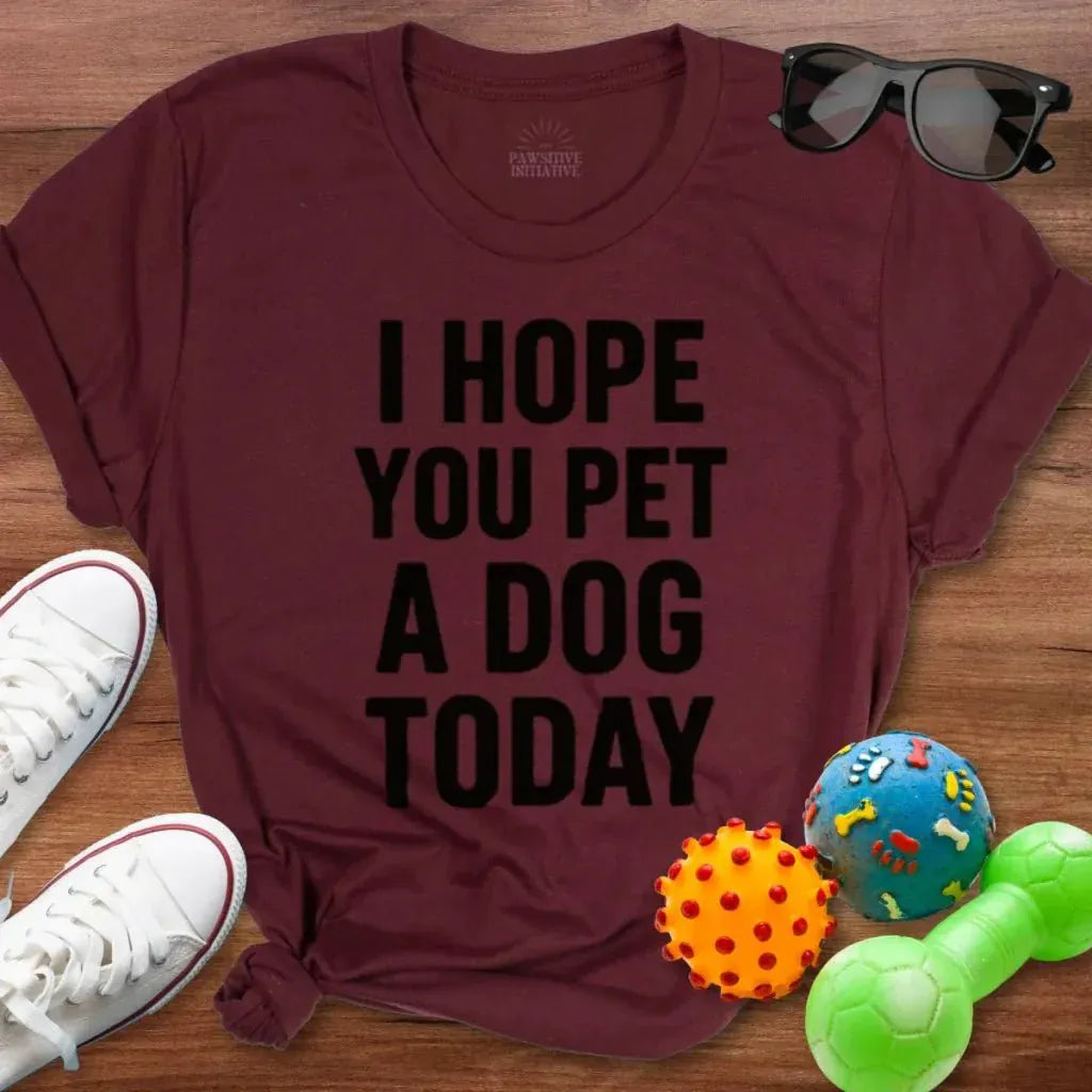 Hope You Pet a Dog Today Shirt - The Pawsitive Initiative