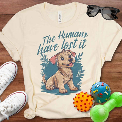 Humans Have Lost It Shirt - The Pawsitive Initiative