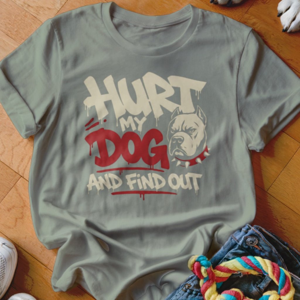 Hurt My Dog and Find Out Shirt - The Pawsitive Initiative