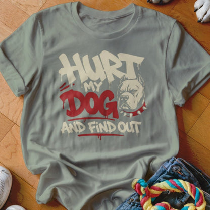 Hurt My Dog and Find Out Shirt - The Pawsitive Initiative