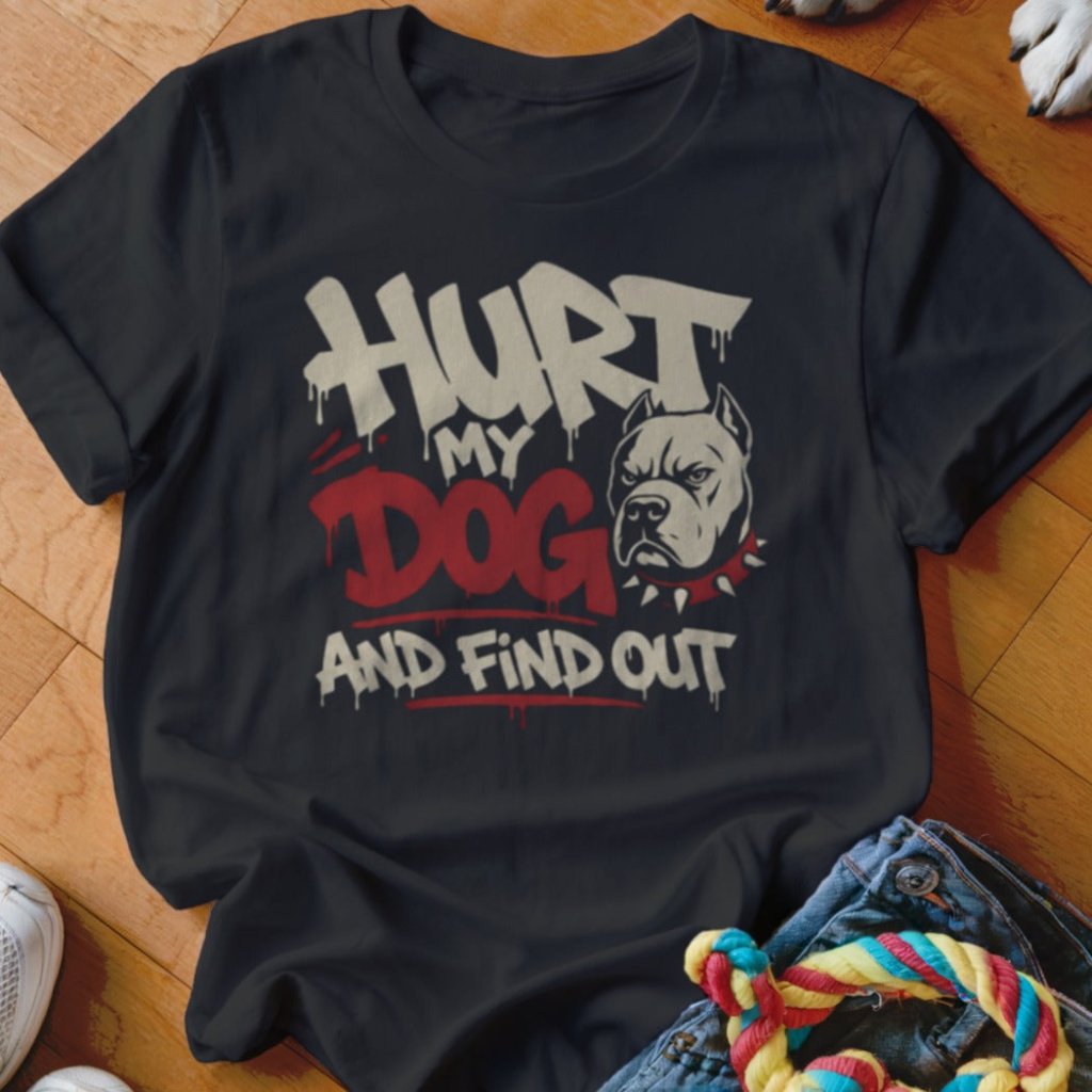 Hurt My Dog and Find Out Shirt - The Pawsitive Initiative