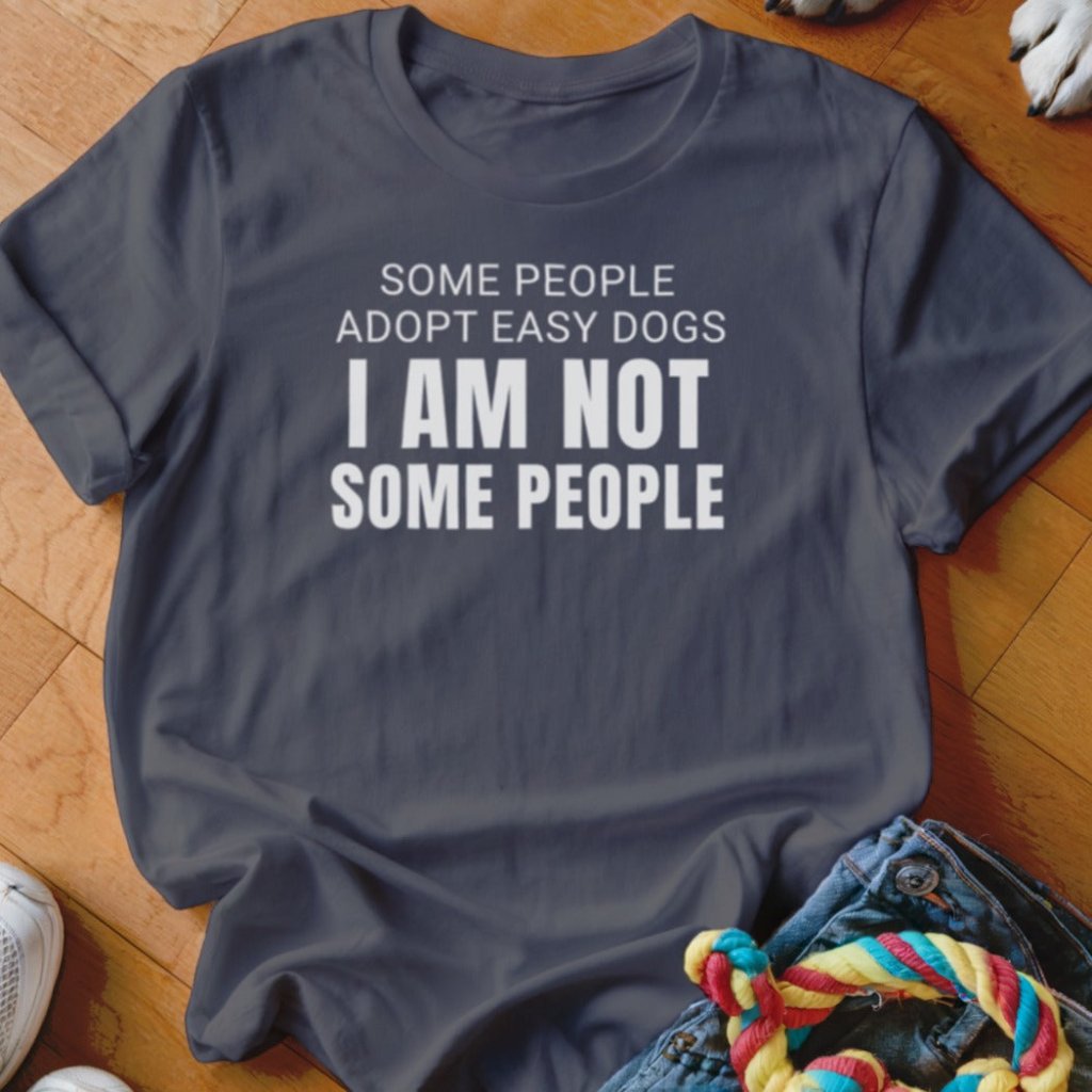 I Am Not Some People Shirt - The Pawsitive Initiative