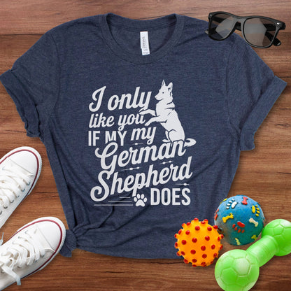 I Only Like You If My GSD Does Shirt - The Pawsitive Initiative