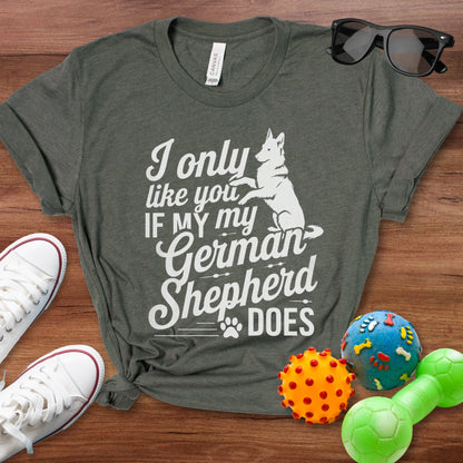 I Only Like You If My GSD Does Shirt - The Pawsitive Initiative