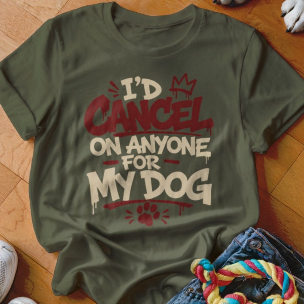 I'd Cancel on Anyone For My Dog Shirt - The Pawsitive Initiative