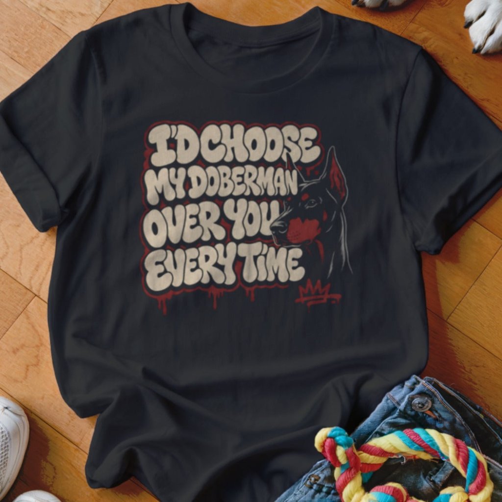 I'd Choose My Doberman Over You Shirt - The Pawsitive Initiative