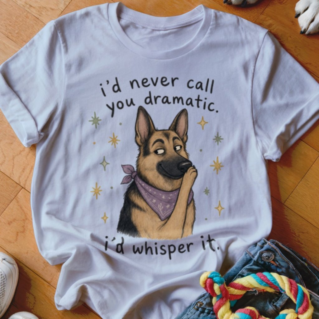 I'd Never Call You Dramatic Shirt - The Pawsitive Initiative