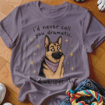 I'd Never Call You Dramatic Shirt - The Pawsitive Initiative