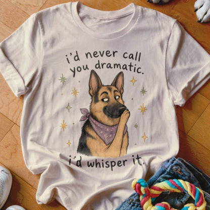 I'd Never Call You Dramatic Shirt - The Pawsitive Initiative