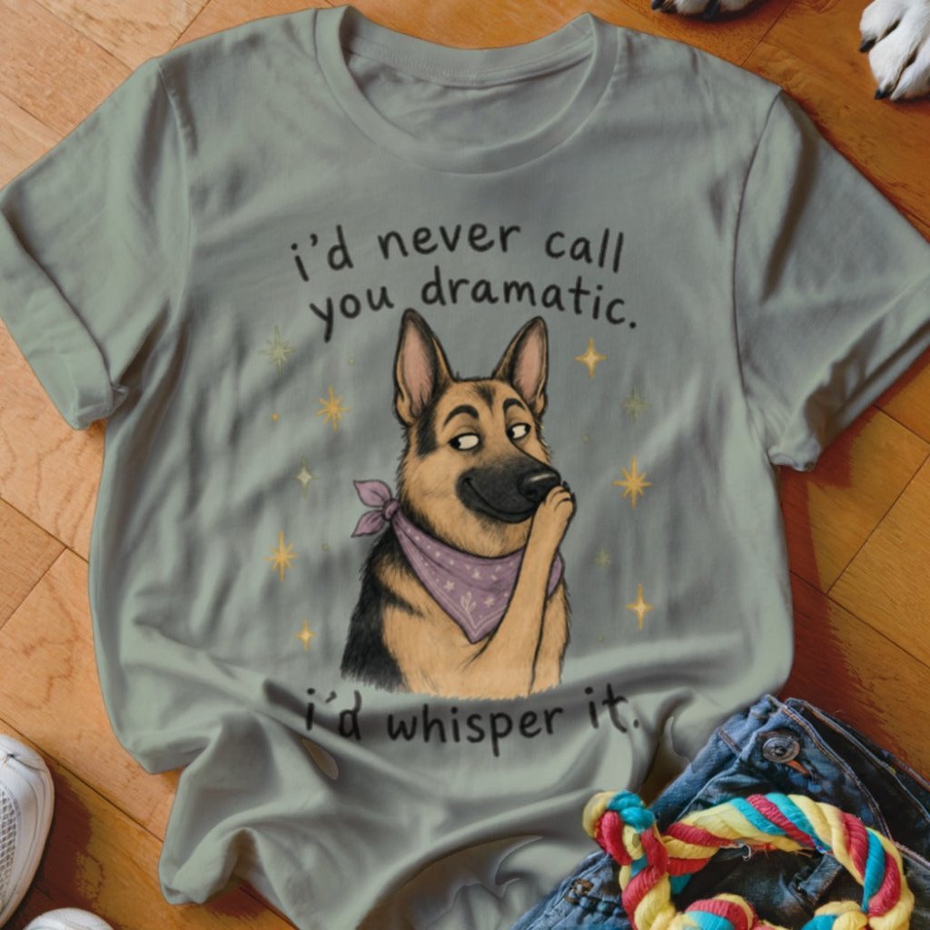 I'd Never Call You Dramatic Shirt - The Pawsitive Initiative