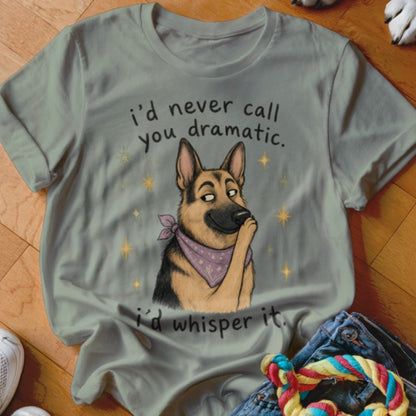 I'd Never Call You Dramatic Shirt - The Pawsitive Initiative