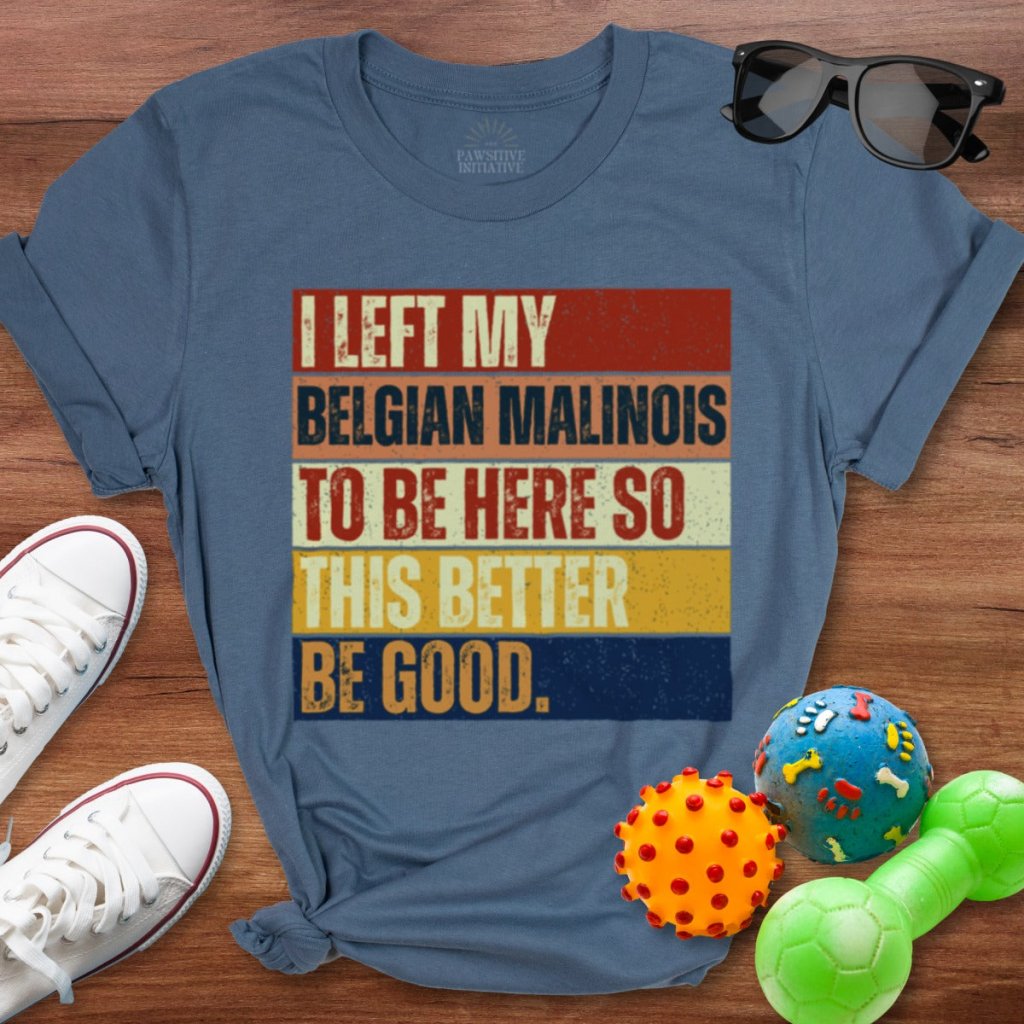 Left My Belgian Malinois To Be Here Shirt - The Pawsitive Initiative