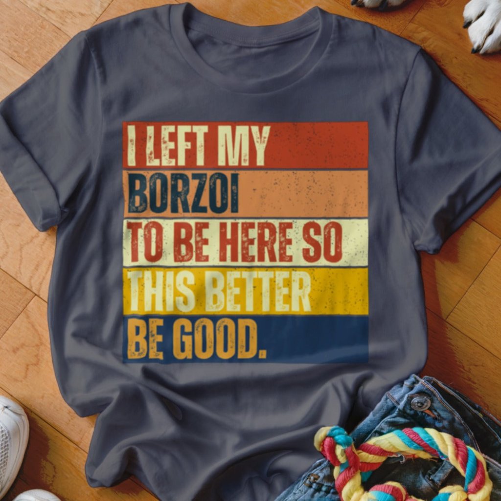 Left My Borzoi To Be Here Shirt - The Pawsitive Initiative