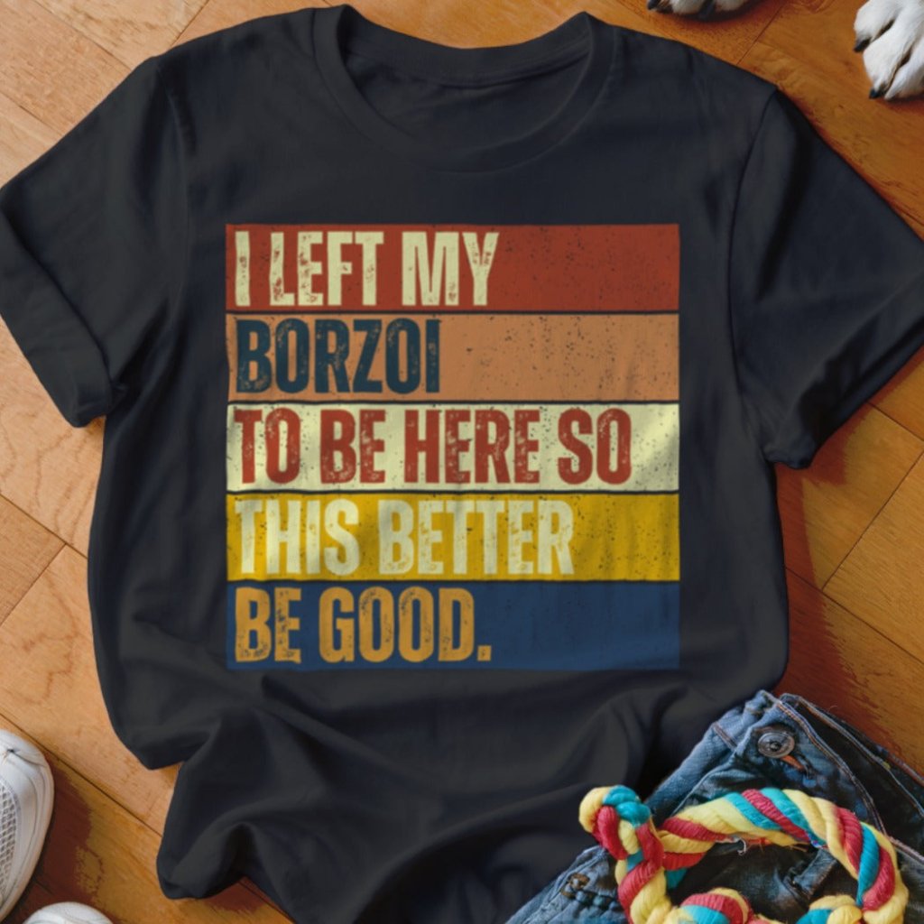 Left My Borzoi To Be Here Shirt - The Pawsitive Initiative
