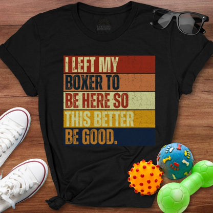 Left My Boxer To Be Here Shirt - The Pawsitive Initiative