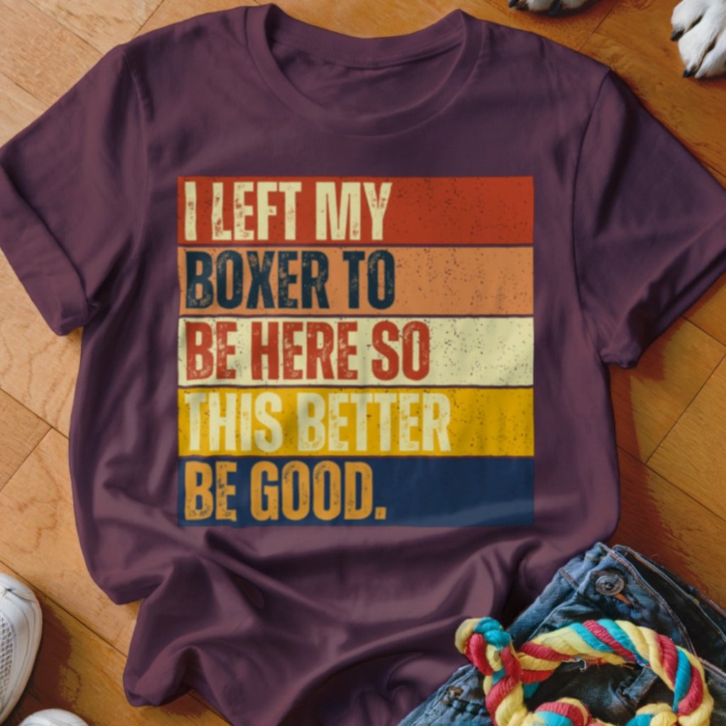 Left My Boxer To Be Here Shirt - The Pawsitive Initiative