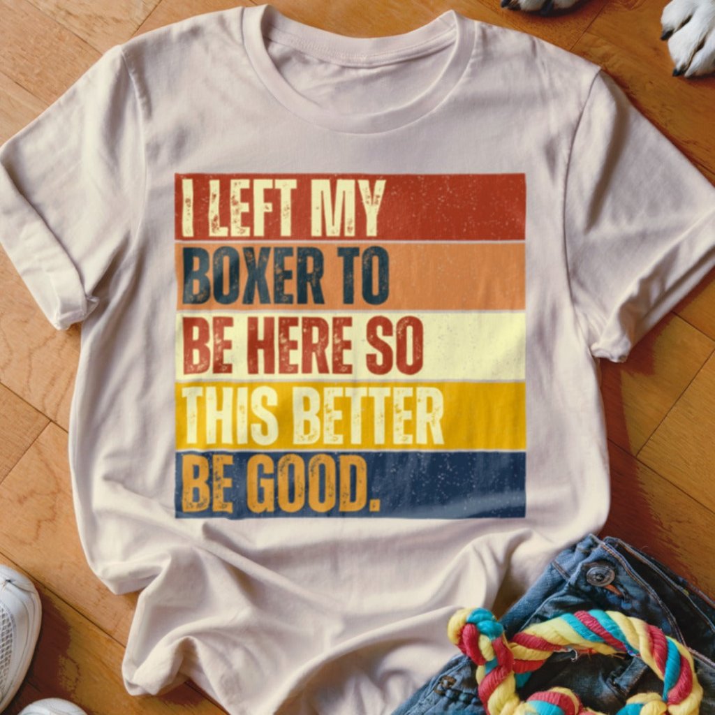 Left My Boxer To Be Here Shirt - The Pawsitive Initiative