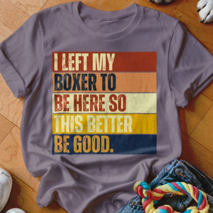 Left My Boxer To Be Here Shirt - The Pawsitive Initiative