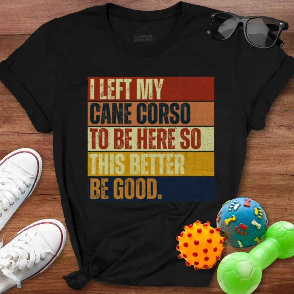 Left My Cane Corso To Be Here Shirt - The Pawsitive Initiative