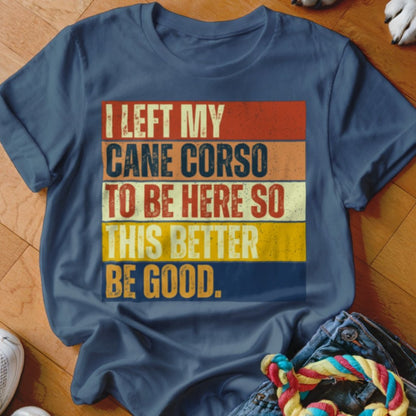 Left My Cane Corso To Be Here Shirt - The Pawsitive Initiative