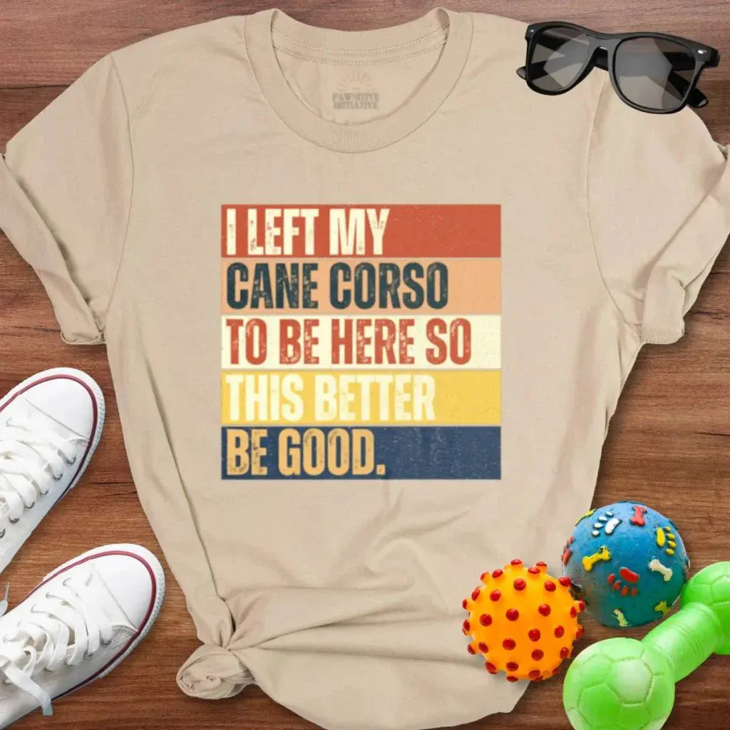Left My Cane Corso To Be Here Shirt - The Pawsitive Initiative