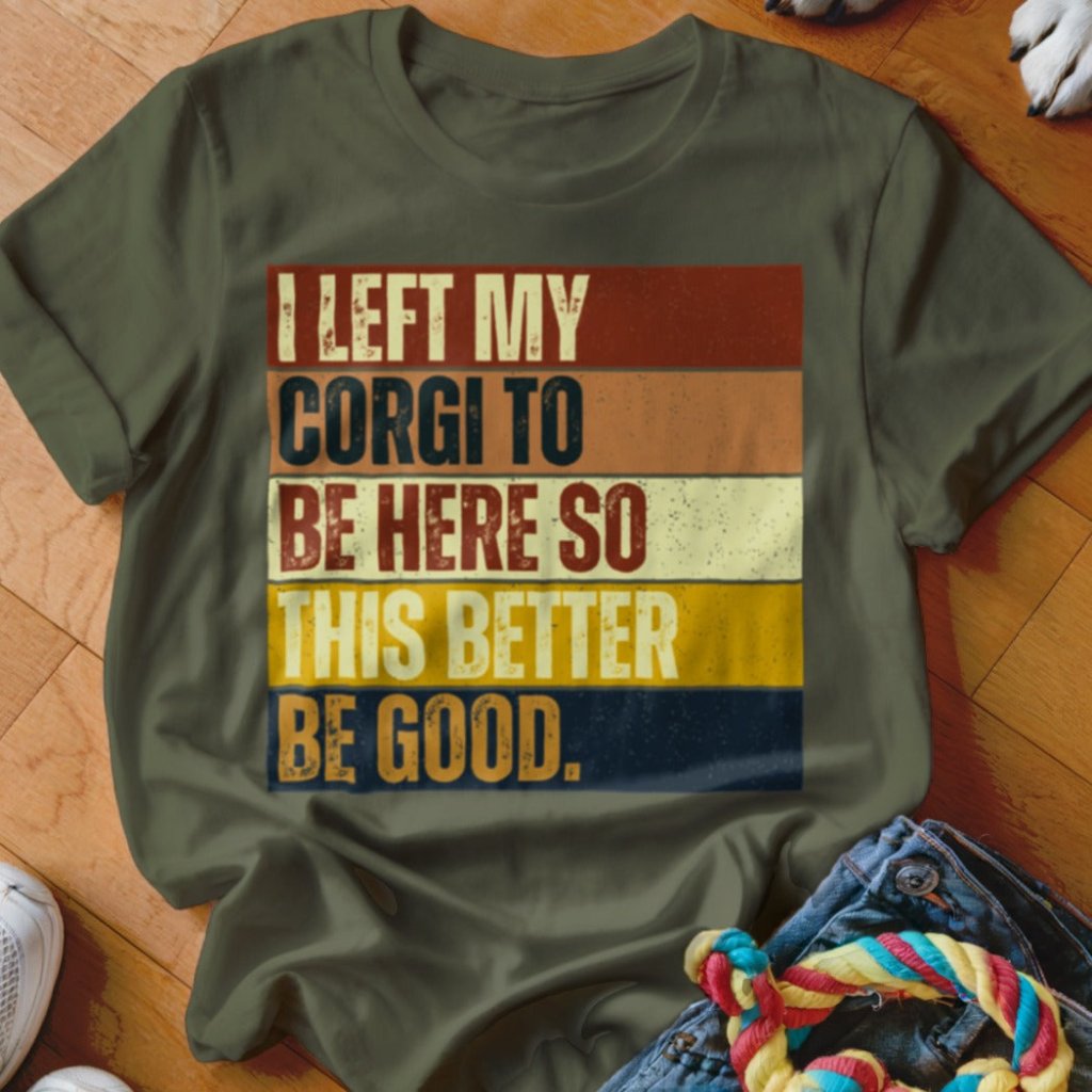 Left My Corgi To Be Here Shirt - The Pawsitive Initiative