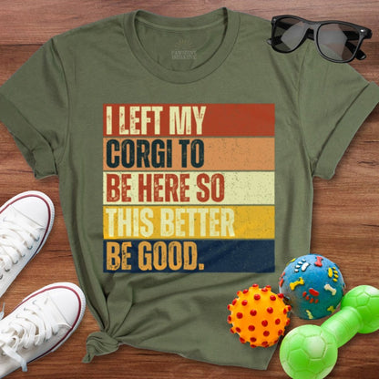 Left My Corgi To Be Here Shirt - The Pawsitive Initiative