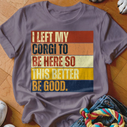 Left My Corgi To Be Here Shirt - The Pawsitive Initiative