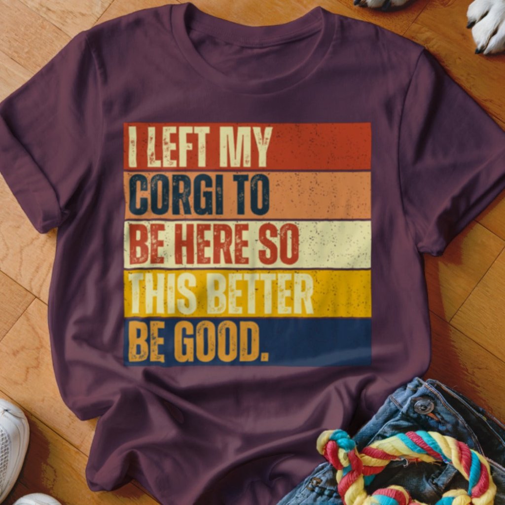 Left My Corgi To Be Here Shirt - The Pawsitive Initiative