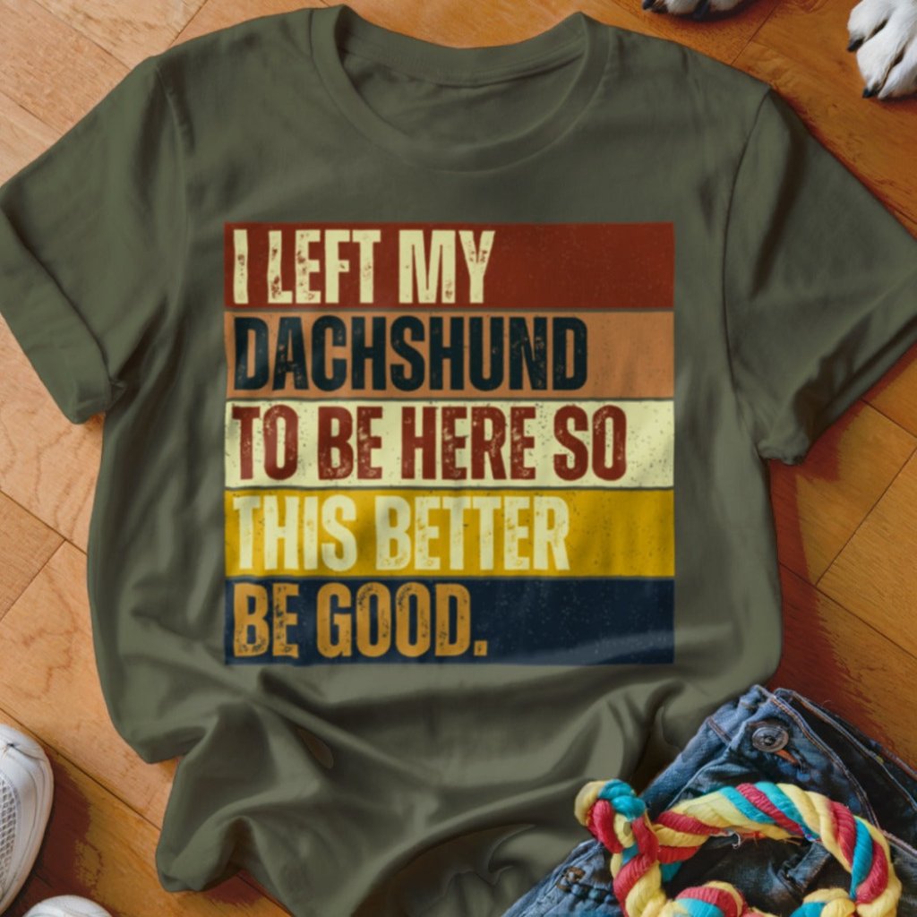 Left My Dachshund To Be Here Shirt - The Pawsitive Initiative
