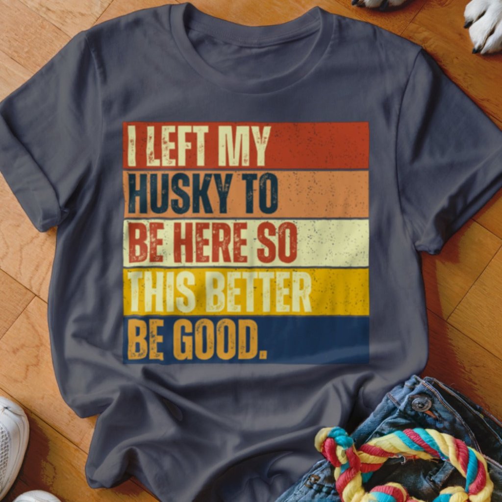 Left My Husky To Be Here Shirt - The Pawsitive Initiative