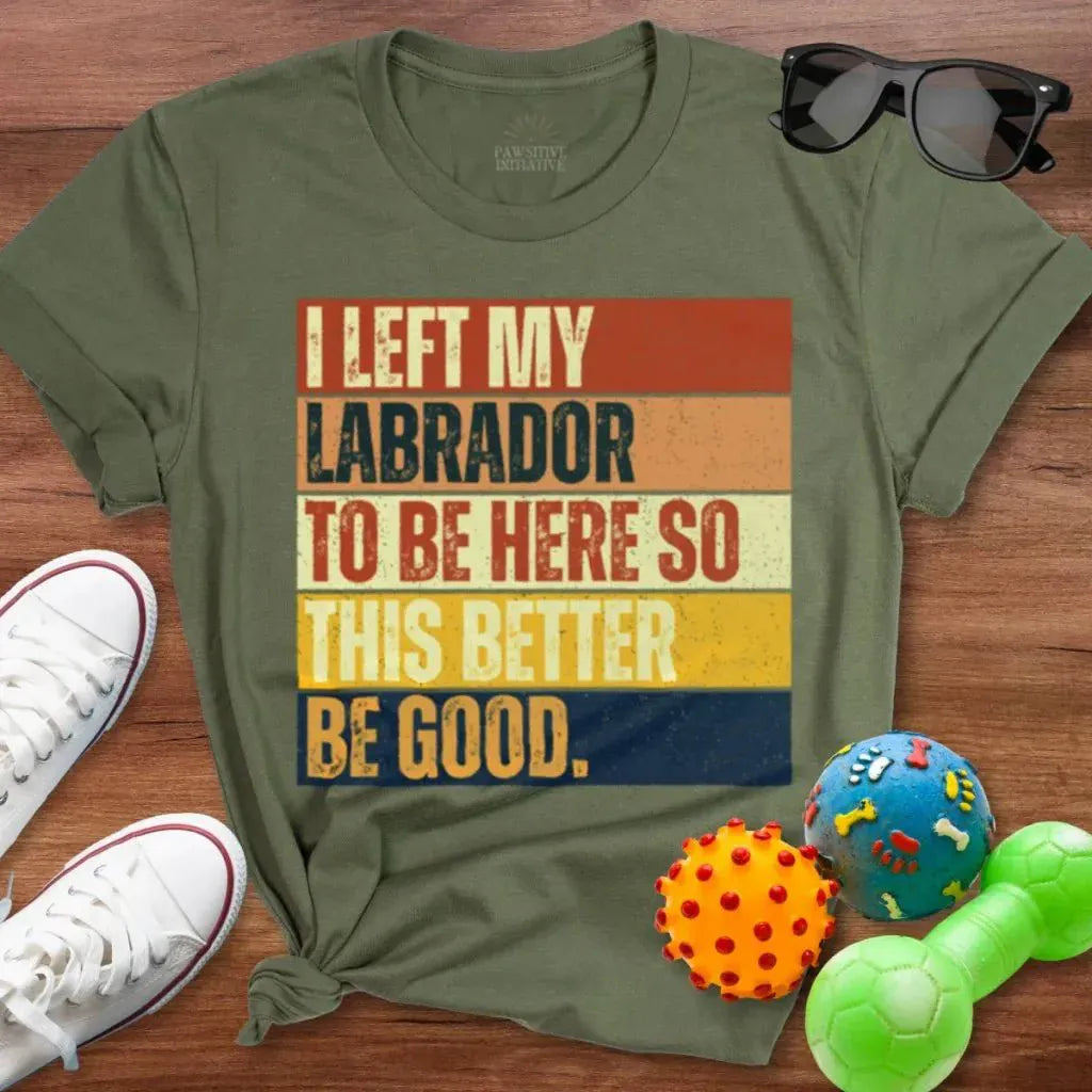 Left My Labrador To Be Here Shirt - The Pawsitive Initiative