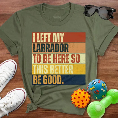 Left My Labrador To Be Here Shirt - The Pawsitive Initiative