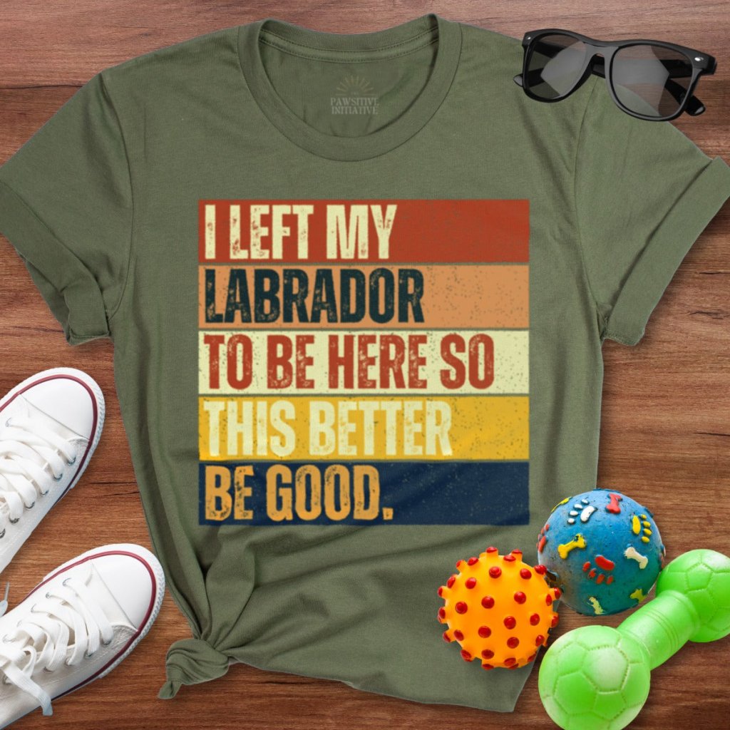 Left My Labrador To Be Here Shirt - The Pawsitive Initiative