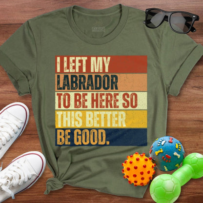 Left My Labrador To Be Here Shirt - The Pawsitive Initiative