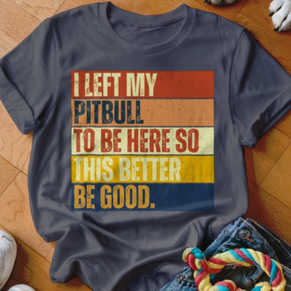 Left My Pitbull To Be Here Shirt - The Pawsitive Initiative