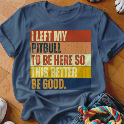 Left My Pitbull To Be Here Shirt - The Pawsitive Initiative
