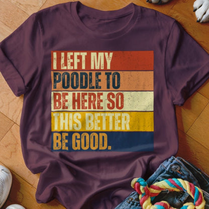 Left My Poodle To Be Here Shirt - The Pawsitive Initiative