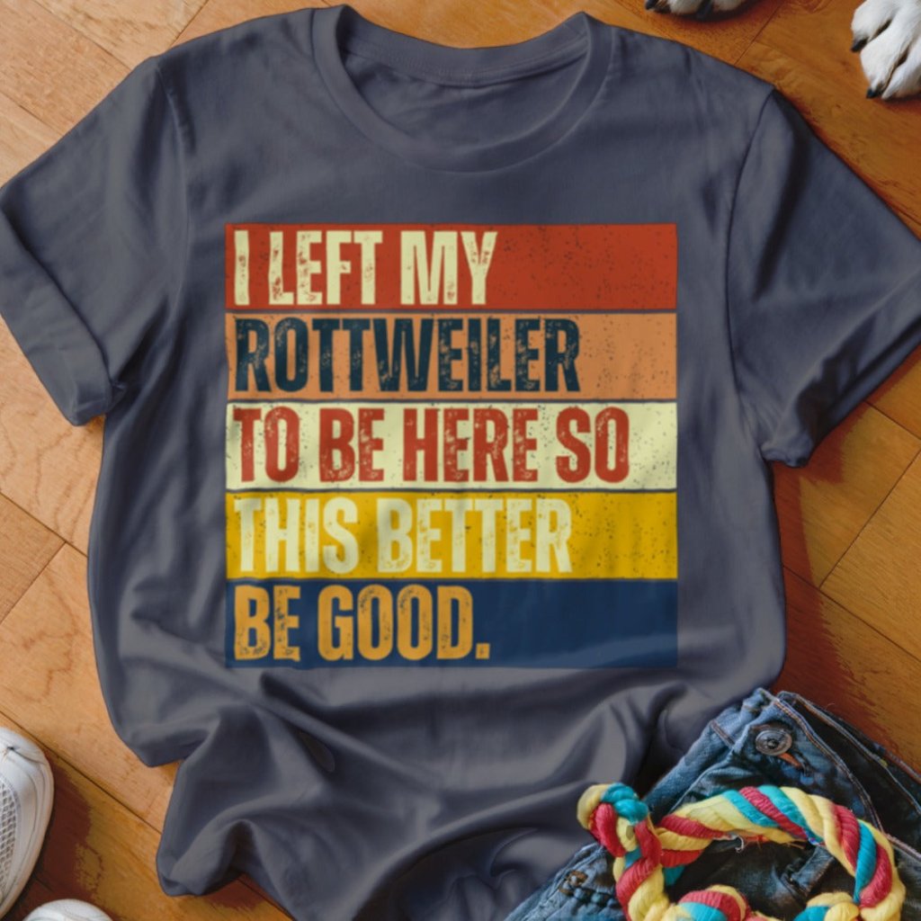 Left My Rottweiler To Be Here Shirt - The Pawsitive Initiative