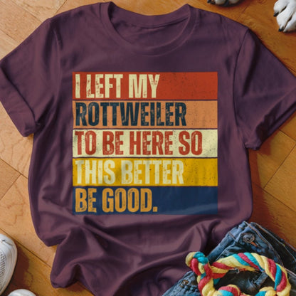 Left My Rottweiler To Be Here Shirt - The Pawsitive Initiative