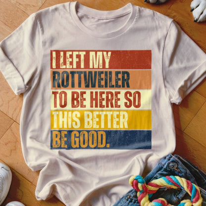 Left My Rottweiler To Be Here Shirt - The Pawsitive Initiative
