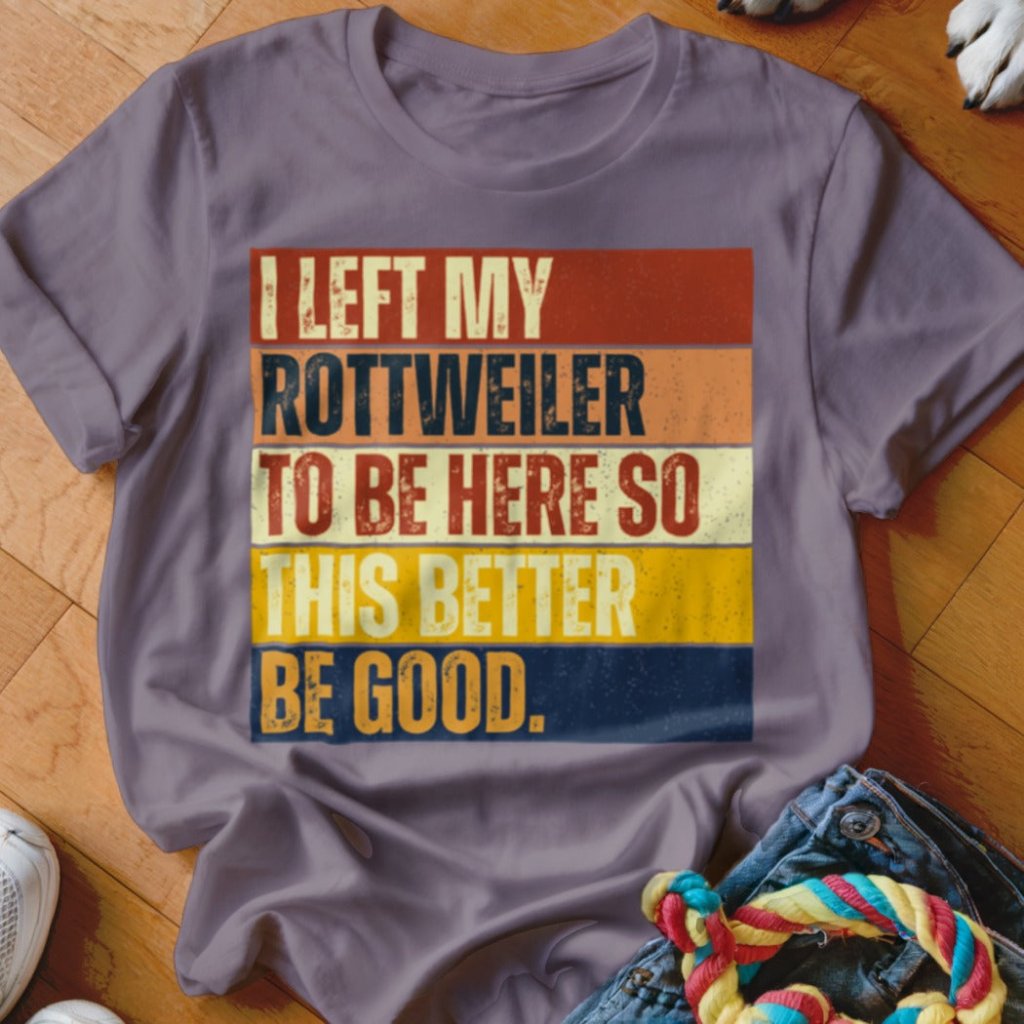 Left My Rottweiler To Be Here Shirt - The Pawsitive Initiative