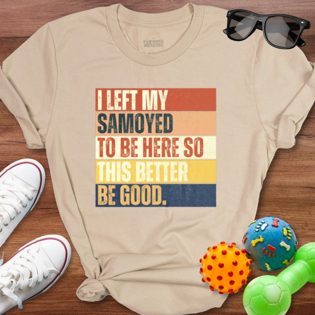 Left My Samoyed To Be Here Shirt - The Pawsitive Initiative