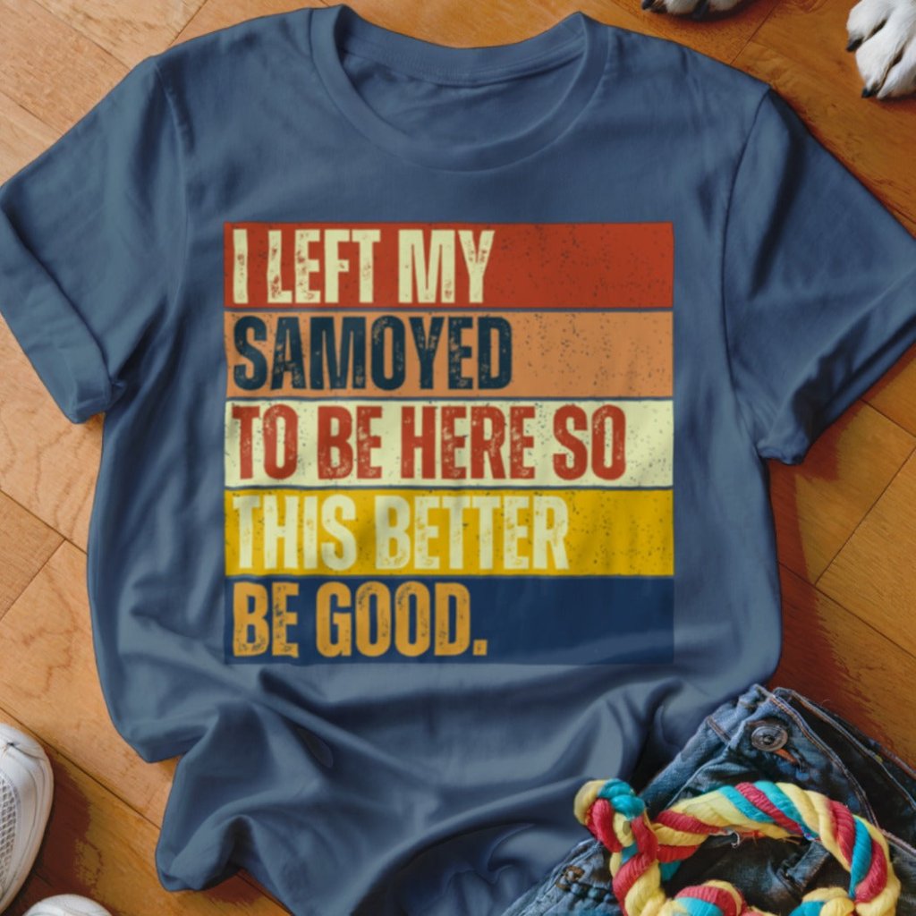 Left My Samoyed To Be Here Shirt - The Pawsitive Initiative