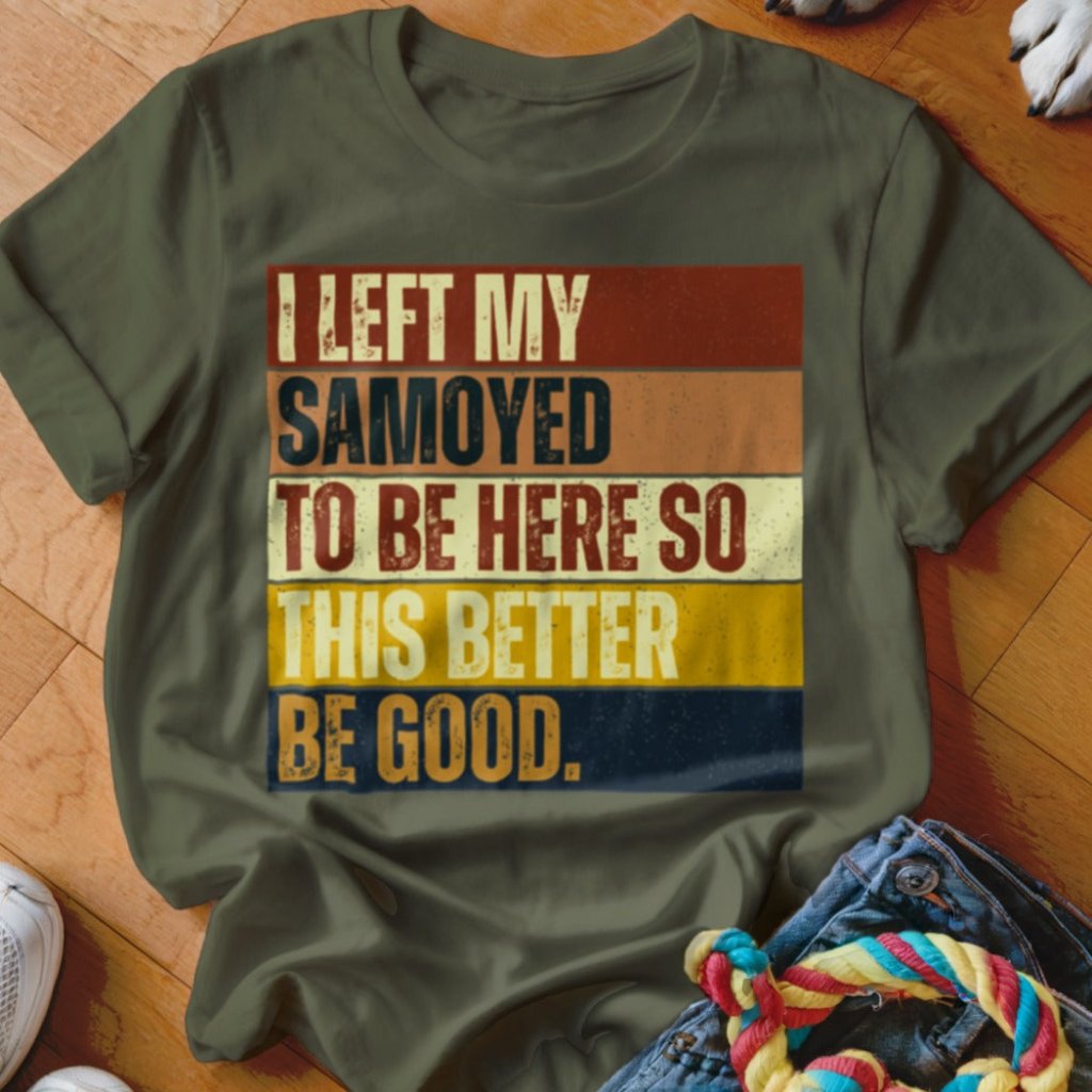 Left My Samoyed To Be Here Shirt - The Pawsitive Initiative