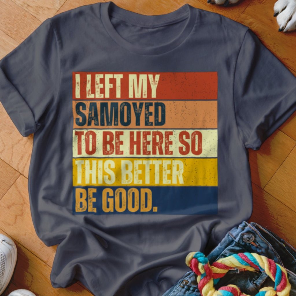 Left My Samoyed To Be Here Shirt - The Pawsitive Initiative