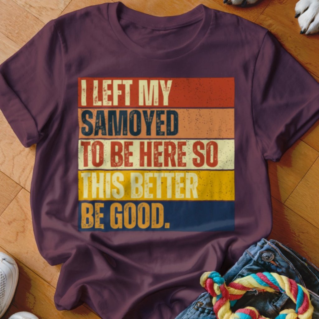 Left My Samoyed To Be Here Shirt - The Pawsitive Initiative
