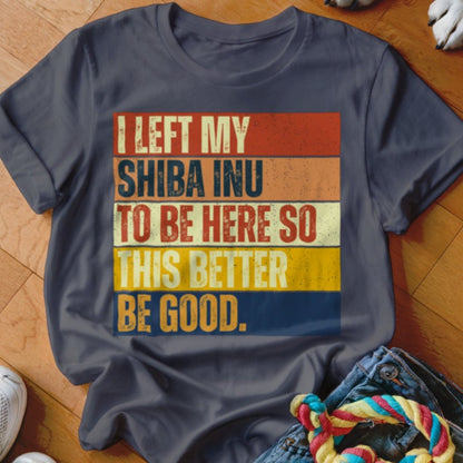 Left My Shiba Inu To Be Here Shirt - The Pawsitive Initiative