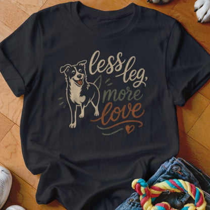 Less Leg More Love Shirt - The Pawsitive Initiative