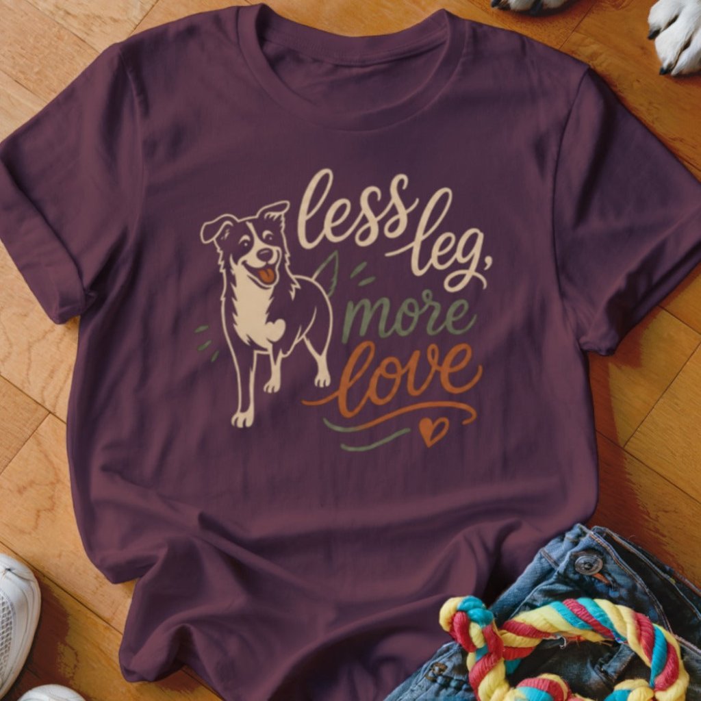Less Leg More Love Shirt - The Pawsitive Initiative